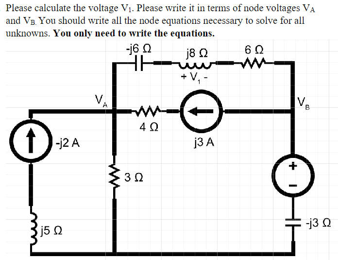 Please calculate the voltage V₁. Please write it in terms of node voltages VA
and VB. You should write all the node equations necessary to solve for all
unknowns. You only need to write the equations.
0
-j2 A
15 Ω
V
-16 Ω
W
j802
60
+ V₁
1
4Q
j3 A
302
VB
+
-j3Q