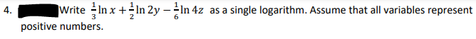 4.
Write In x +In 2y - In 4z as a single logarithm. Assume that all variables represent
positive numbers.