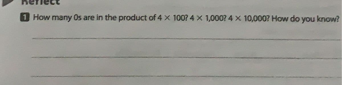 1 How many Os are in the product of 4 x 100? 4 x 1,000? 4 x 10,000? How do you know?