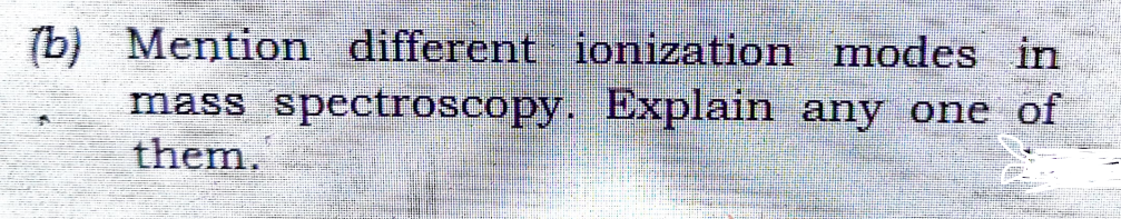 Mention different ionization modes in
(b)
mass spectroscopy. Explain any one of
them.
