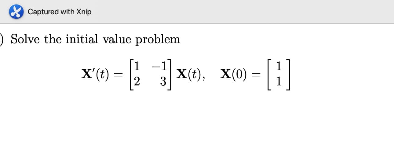 X Captured with Xnip
) Solve the initial value problem
X'(t)
X(t), X(0) =
3
2
