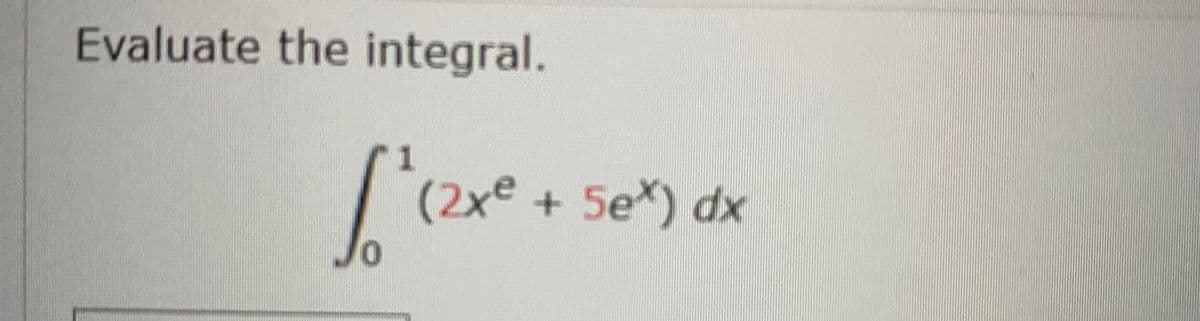 Evaluate the integral.
(2xe+5ex) dx
