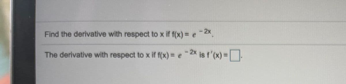 Find the derivative with respect to x if f(x) = e 2x,
The derivative with respect to x if f(x) = e-2X is f'(x) =
