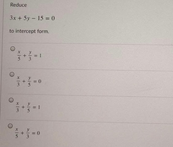 Reduce
3x + 5y - 15 = 0
to intercept form.
%3!
