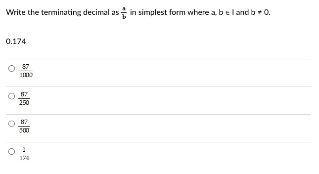 Write the terminating decimal as
0.174
87
1000
87
250
87
500
174
in simplest form where a, b = I and b + 0.