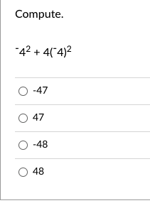 Compute.
-4² +4(¯4)²
O -47
O 47
O-48
O 48