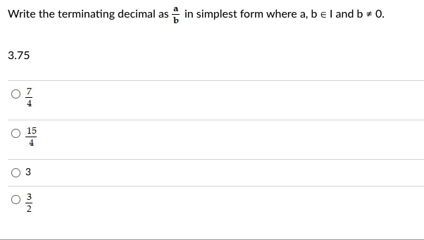 Write the terminating decimal as in simplest form where a, b = I and b * 0.
3.75
O
O
O
54