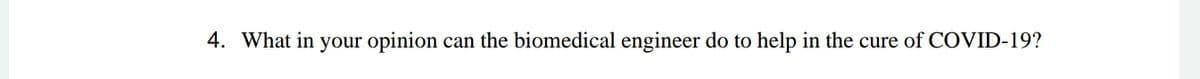 4. What in your opinion
can the biomedical engineer do to help in the cure of COVID-19?
