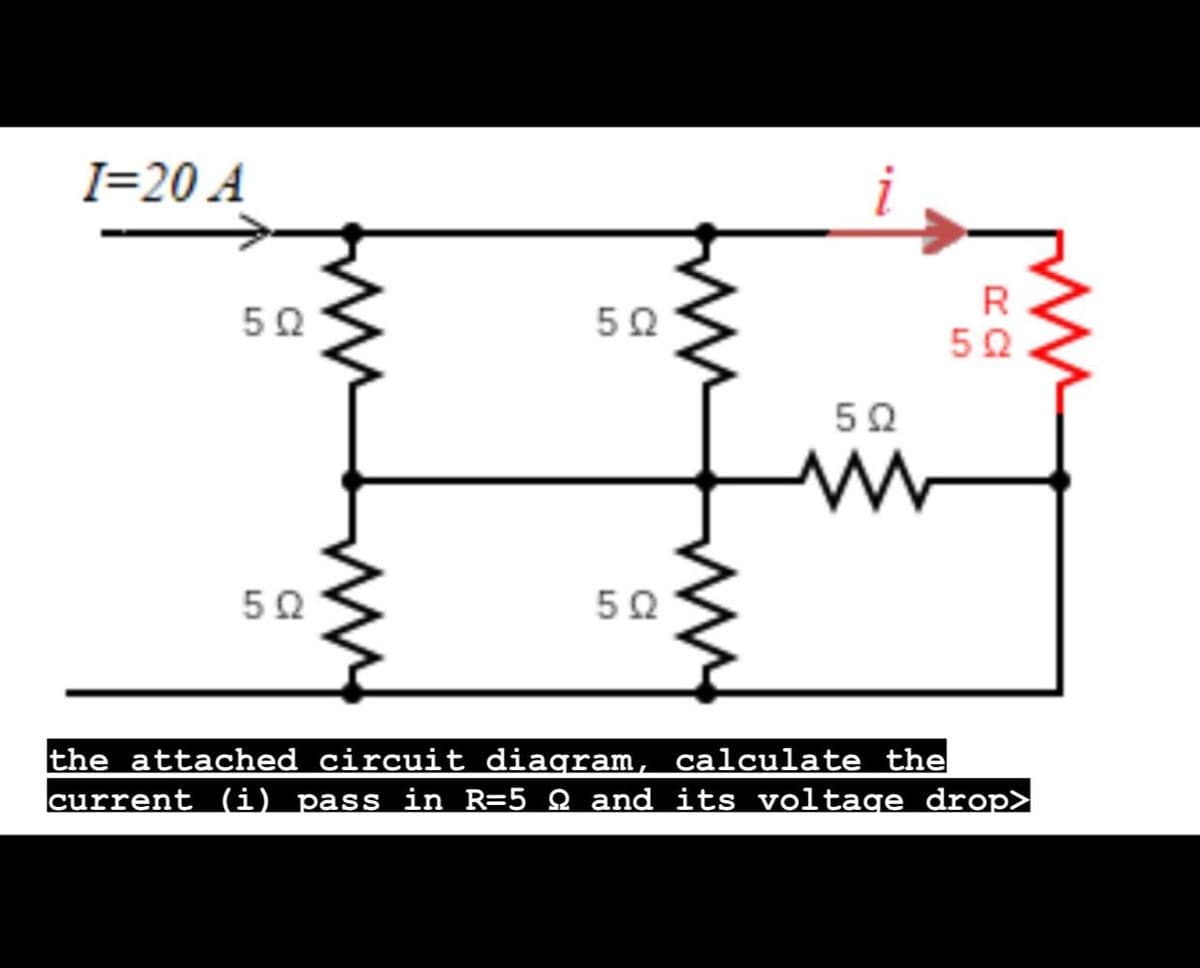 I=20 A
R
50
50
the attached circuit diagram, calculate the
current (i) pass in R=5 Q and its voltage drop>
