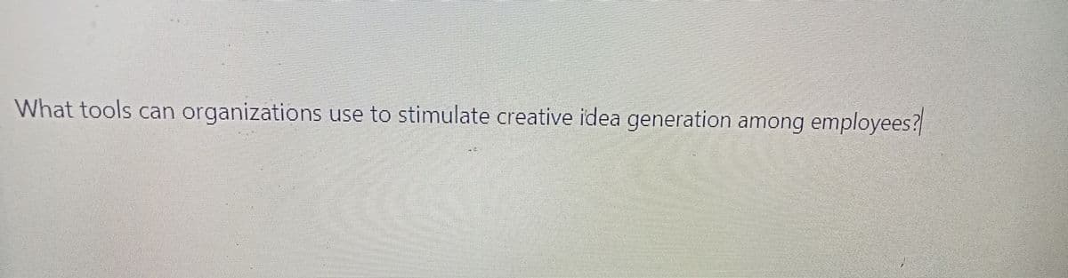 What tools can organizations use to stimulate creative idea generation among employees?