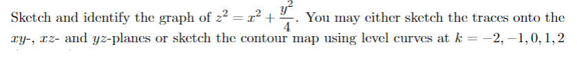 Sketch and identify the graph of z² = x² + ½-
You may either sketch the traces onto the
xy-, xz- and yz-planes or sketch the contour map using level curves at k = −2, –1, 0, 1, 2
4