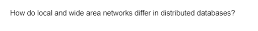 How do local and wide area networks differ in distributed databases?