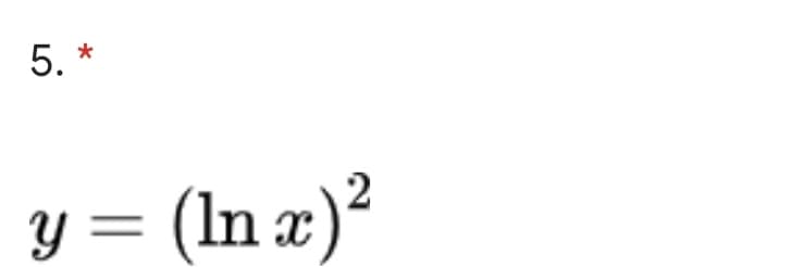 5. *
y = (In æ)²
