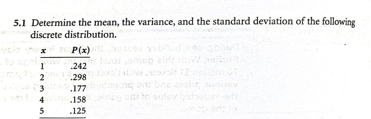 5.1 Determine the mean, the variance, and the standard deviation of the following
discrete distribution.
E P(x) 03eea ysbitof
.242
298 liw.ala/oit
.177
.158
ieg si to aulevbeheue od
.125
-23 45
