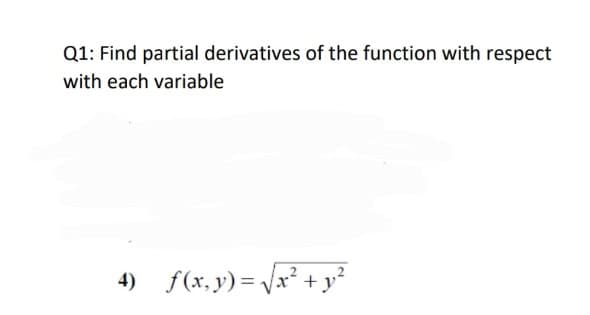 Q1: Find partial derivatives of the function with respect
with each variable
4) f(x, y) = V/x² + y²

