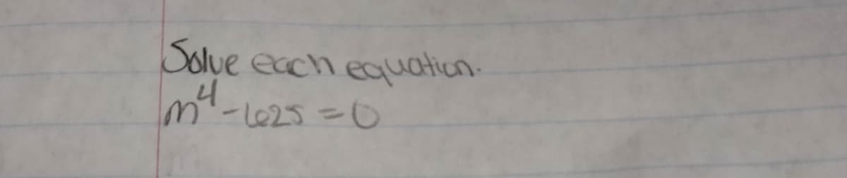 Solve each equation.
m'-L625=0
