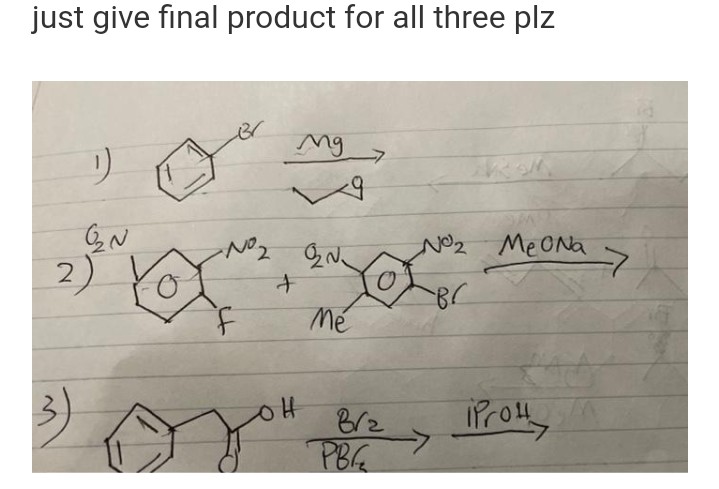 just give final product for all three plz
Br
Mg
1)
6₂2N
N°₂ MeoNa
- вс
Prot
2)
3)
لدون NO2
+
H
Mé
Bra
PB₂