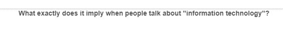 What exactly does it imply when people talk about "information technology"?