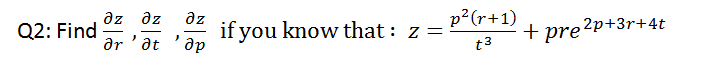 az əz
az
p?(r+1)
Q2: Find
if you know that : z =
др
+ pre²p+3r+4t
ar 'at
t3
