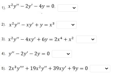 1). x²y" - 2y' - 4y = 0.
2). x²y" - xy + y = x³
3). x²y" - 4xy' +6y= 2x4+x²
4). y" - 2y' - 2y = 0
5). 2x³y +19x2y" +39xy' +9y = 0