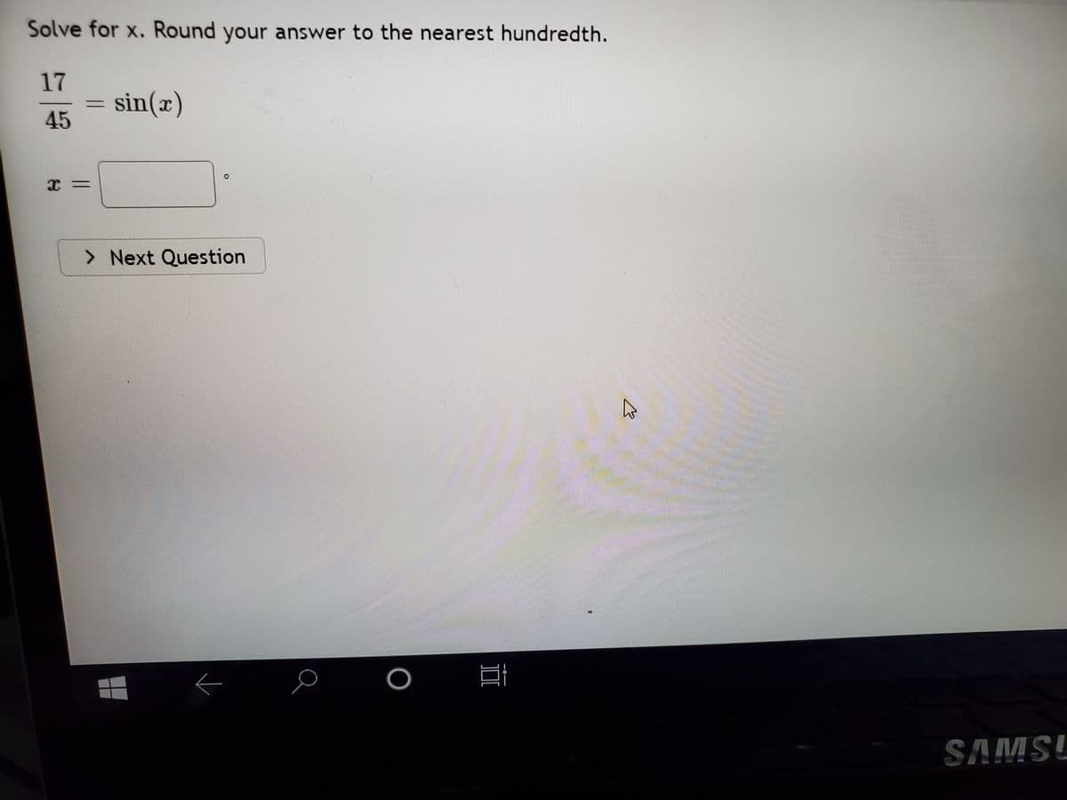 Solve for x. Round your answer to the nearest hundredth.
17
sin(x)
45
> Next Question
SMVS
