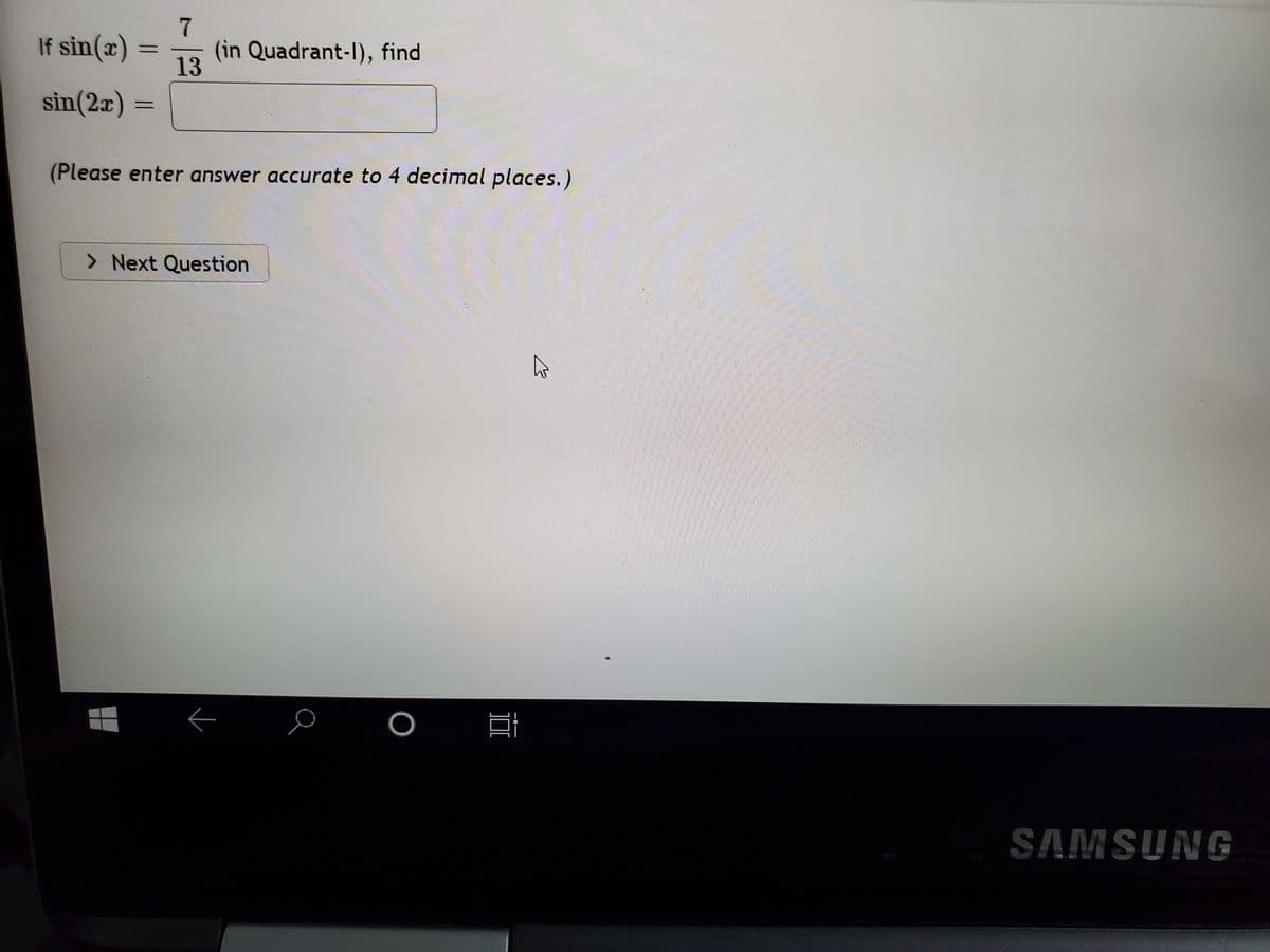 If sin(x)
(in Quadrant-I), find
13
sin(2x)
LE
(Please enter answer accurate to 4 decimal places.)
> Next Question
SAMSUNG
