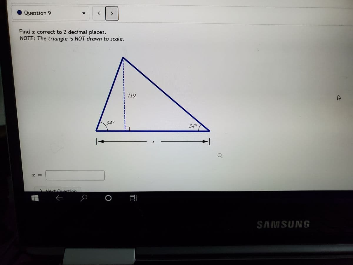 Question 9
>
Find x correct to 2 decimal places.
NOTE: The triangle is NOT drawn to scale.
119
34°
34°
Next Ouertion
SAMSUNG
