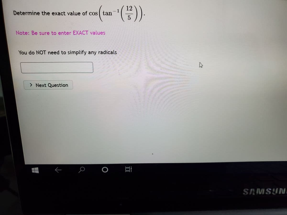 12
-1
Determine the exact value of cos tan
Note: Be sure to enter EXACT values
You do NOT need to simplify any radicals
> Next Question
SAMSUNi
