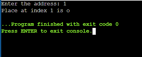 Enter the address: 1
Place at index 1 is o
...Program finished with exit code 0
Press ENTER to exit console.
