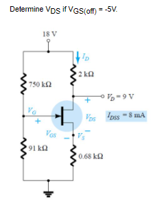 Determine Vps if VGS(off) = -5V.
18 V
Ip
2 ka
750 k2
o V -9 V
Vos oss -8 mA.
Vos
91 ka
0.68 k2
