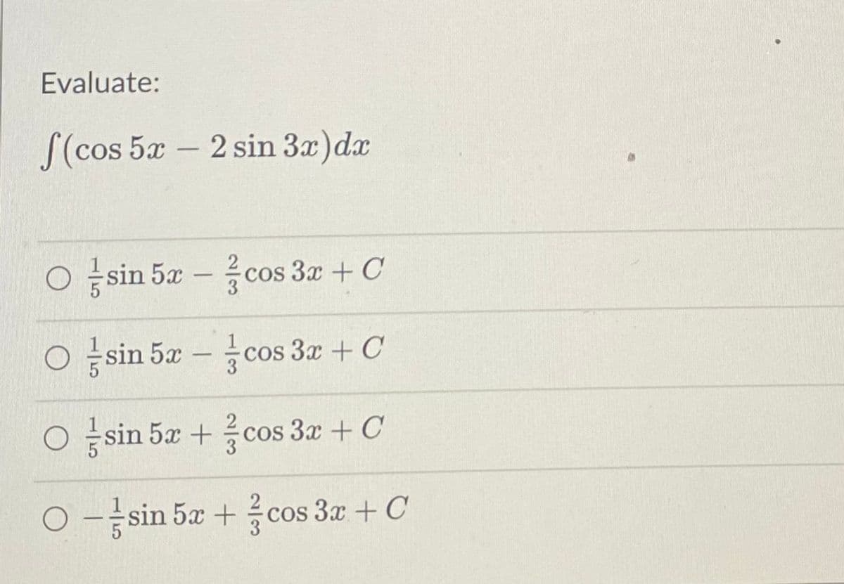 Evaluate:
f(cos 5x - 2 sin 3x) dx
O sin 5x - cos 3x + C
Osin 5x - cos 3x + C
O sin 5x+cos 3x + C
O-sin 5x+cos3x + C