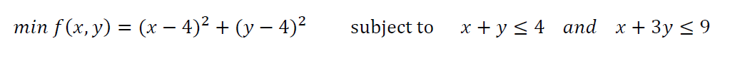 min f (x, y) 3D (х - 4)? + (у — 4)?
subject to
х+у<4 аnd x+ 3y <9
