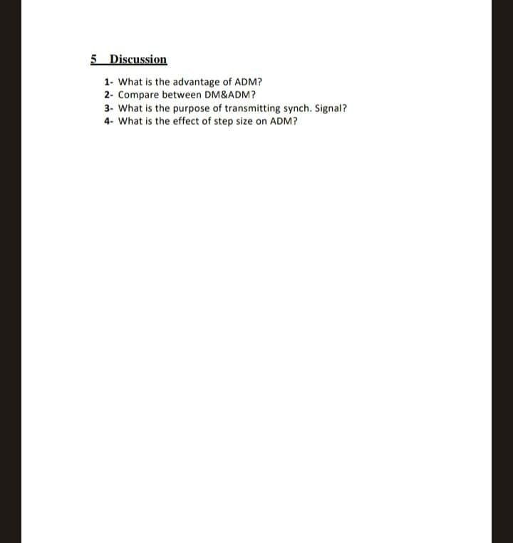 5 Discussion
1- What is the advantage of ADM?
2- Compare between DM&ADM?
3- What is the purpose of transmitting synch. Signal?
4- What is the effect of step size on ADM?