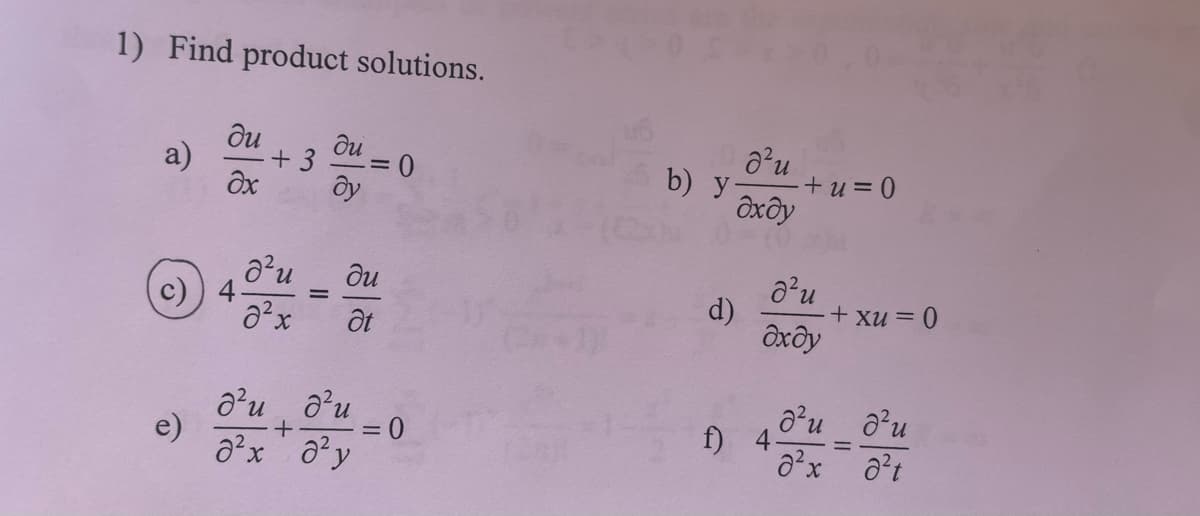 1) Find product solutions.
a)
e)
ди
Əx
+3
du
22x
4.
=
ди
ду
= 0
ди
at
д и ди
+
д²х ду
= 0
b) y
d)
ди
- + u = 0
дхду
д и
дхду
ди
1) 4-
22x
+ xu = 0)
ди
22t