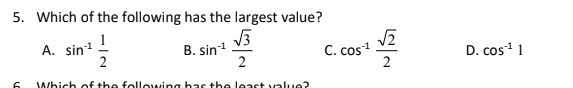 5. Which of the following has the largest value?
1
A. sin1
2
B. sin1
2
C. cos
D. cos' 1
Which of the following has the least value?
