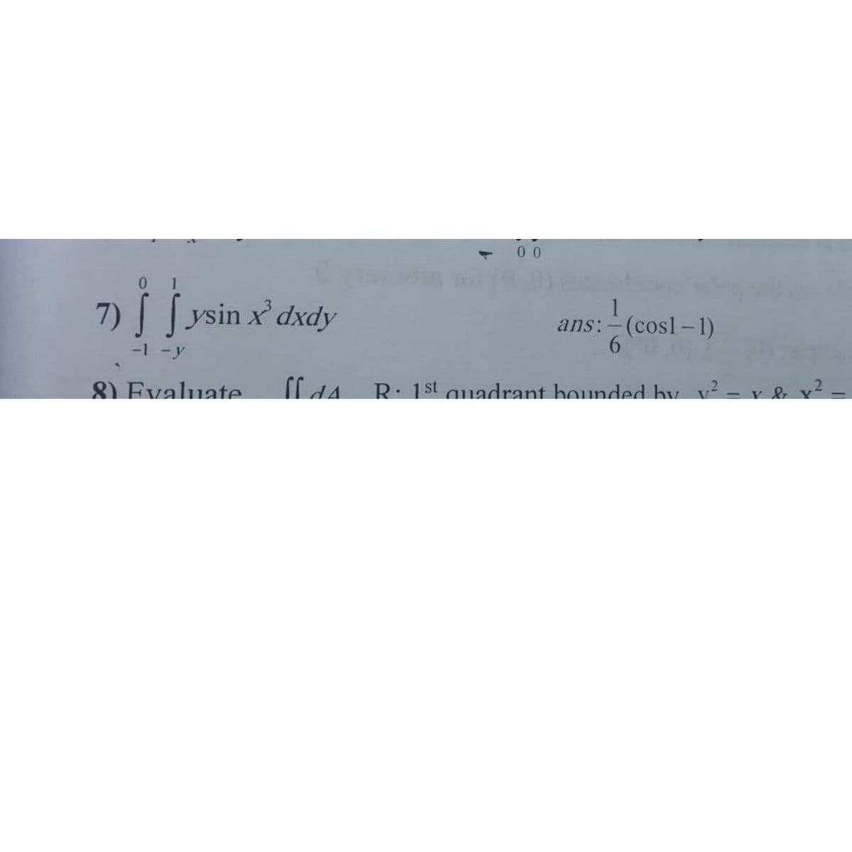 00
7) [ysin x dxdy
1
ans:-(cosl-1)
6.
-1 -y
8) Evaluate
R: 1st quadrant bounded hy v²- v
