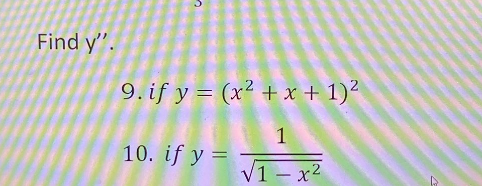 Find y".
9. if y = (x² + x + 1)²
1
10. if y =
V1 – x2
