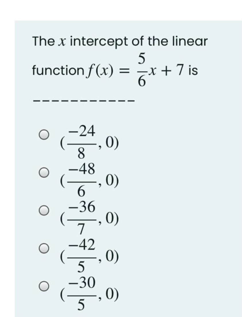 The x intercept of the linear
function f(x) = a
= -X + 7 is
24
8
48
