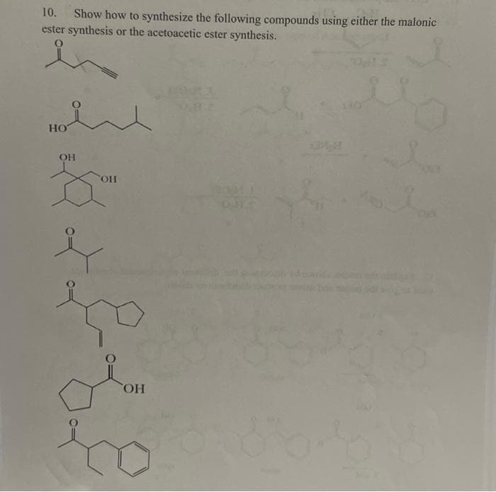 10. Show how to synthesize the following compounds using either the malonic
ester synthesis or the acetoacetic ester synthesis.
es
HO
OH
COH
i
OH