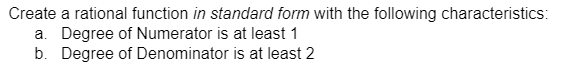 Create a rational function in standard form with the following characteristics:
a. Degree of Numerator is at least 1
b. Degree of Denominator is at least 2
