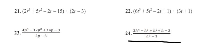 21. (2r + 5, – 2r – 15) + (2r – 3)
22. (6r + 5² – 2t + 1) + (3t + 1)
23.
4p* – 17p² + 14p – 3
2h* – h3 + h²+h – 3
24.
2р — 3
h2 – 1
