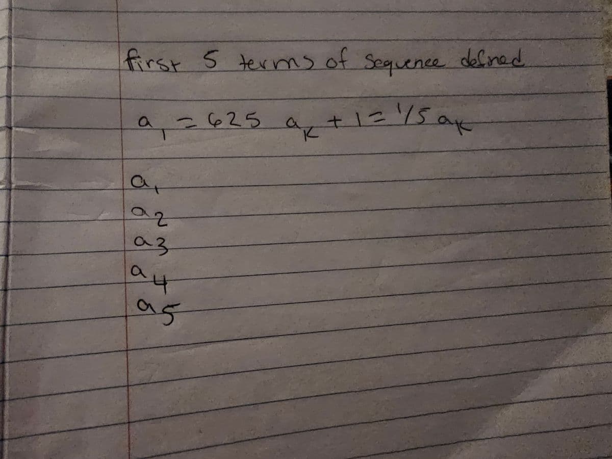 first 5 terms of Sequence defined
az + 1= 150
a = 625
a
az
аз
а
a 4
95