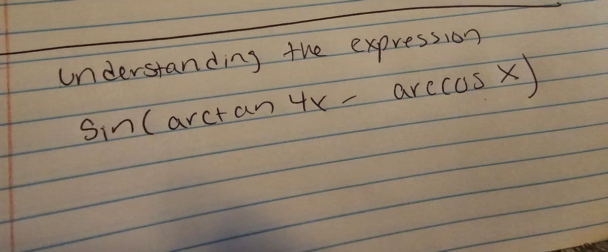 understanding the expression
Sin (arctan 4x -
X)
arecos X