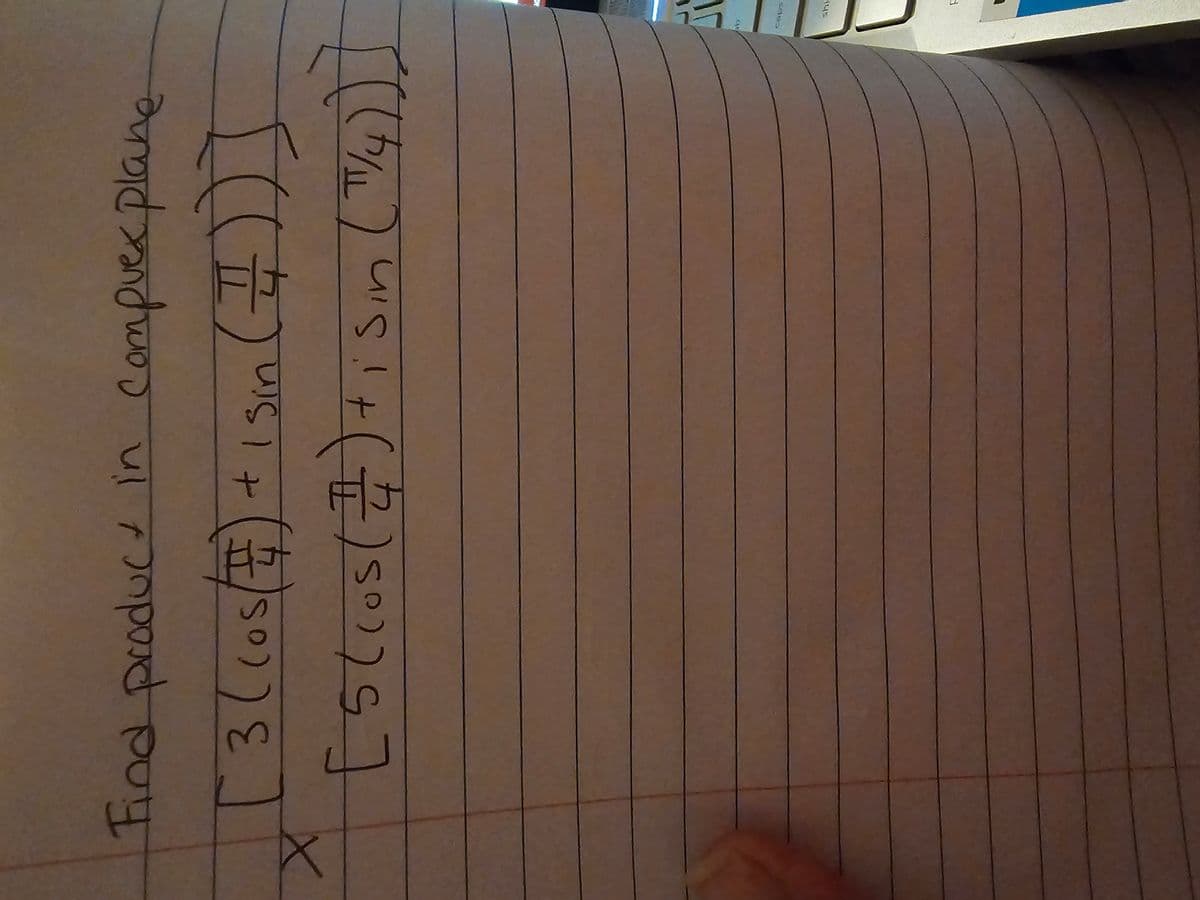 Find product in compuex plane
3 Sin
Sin
[(( #) US 1 + (1) 50)) { .
X
is
[ 5 (cus ( 4 ) + 1 Sin (1/4))]
F