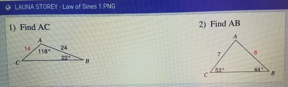 LAUNA STOREY- Law of Sines 1.PNG
1) Find AC
2) Find AB
A
А
14
118°
24
22
7.
8.
B.
53°
C
44°
