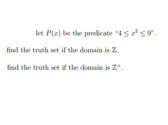 let P(r) be the predicate “4 < a < 9".
find the truth set if the domain is Z.
find the truth set if the domain is z+.
