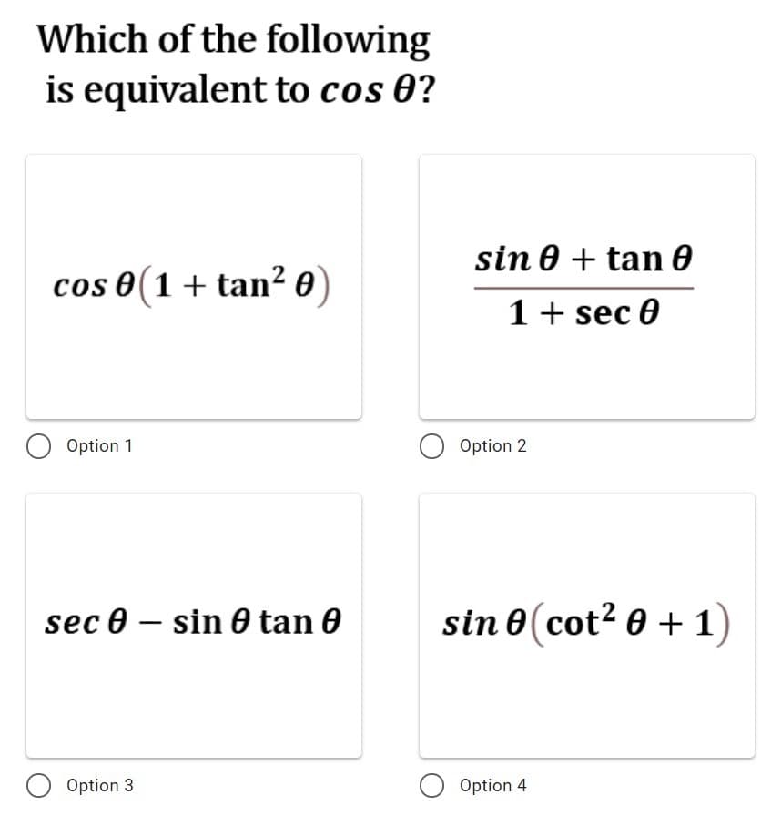 Which of the following
is equivalent to cos 0?
sin 0 + tan 0
cos 0(1 + tan² ®)
1+ sec 0
O Option 1
O Option 2
sec 0 – sin 0 tan 0
sin 0(cot? 0 + 1)
Option 3
O Option 4
