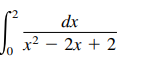 dx
x? – 2x + 2
