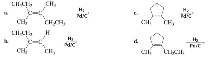 CH3CH2
CH3
C=C
Н2
Pd/C
Н2
Pd/C
CH3
a.
C.
CH3
CH,CH3
CH3
Н
CH;CH2
C=C
d.
На
Pd/C
На
Pd/C
b.
CH3
CH3
CH3
CH,CH3
