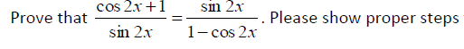 cos 2x +1
sm 2x
Prove that
Please show proper steps
sin 2x
1- cos 2x
